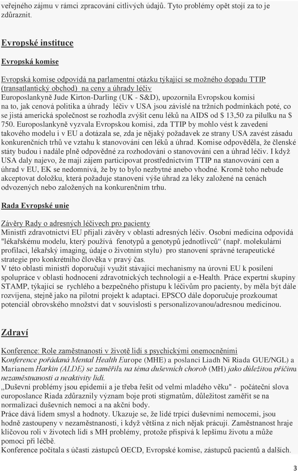 (UK - S&D), upozornila Evropskou komisi na to, jak cenová politika a úhrady léčiv v USA jsou závislé na tržních podmínkách poté, co se jistá americká společnost se rozhodla zvýšit cenu léků na AIDS