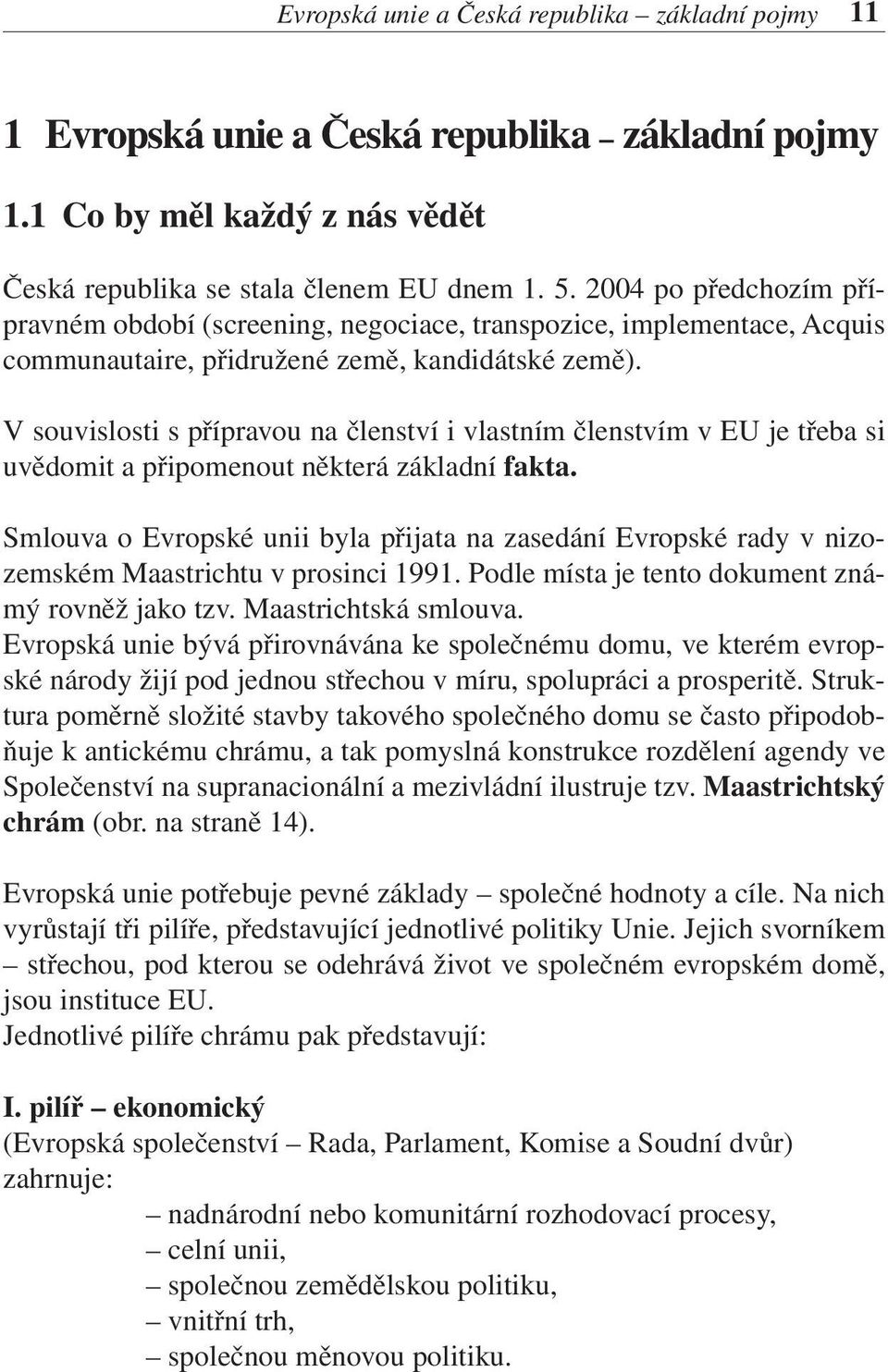 V souvislosti s přípravou na členství i vlastním členstvím v EU je třeba si uvědomit a připomenout některá základní fakta.