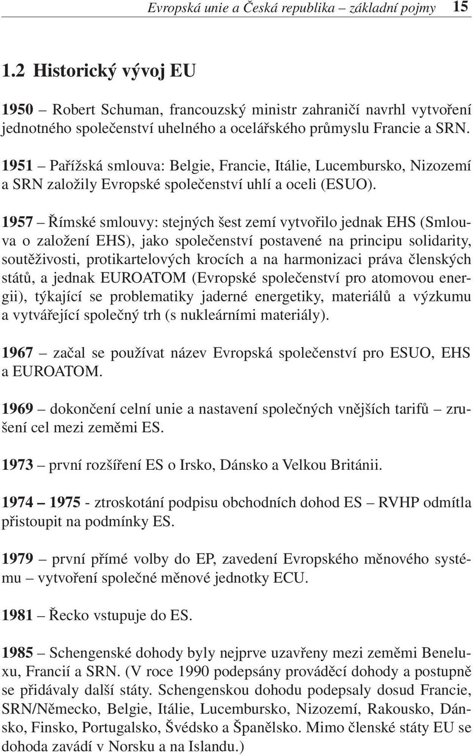 1951 Pařížská smlouva: Belgie, Francie, Itálie, Lucembursko, Nizozemí a SRN založily Evropské společenství uhlí a oceli (ESUO).