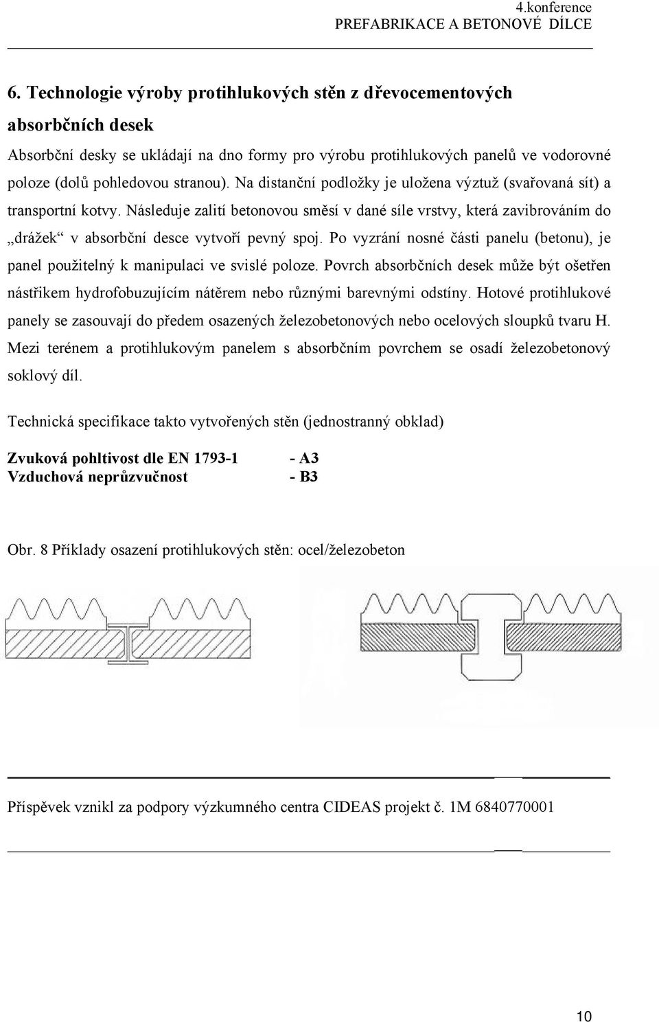 Po vyzrání nosné části panelu (betonu), je panel použitelný k manipulaci ve svislé poloze. Povrch absorbčních desek může být ošetřen nástřikem hydrofobuzujícím nátěrem nebo různými barevnými odstíny.