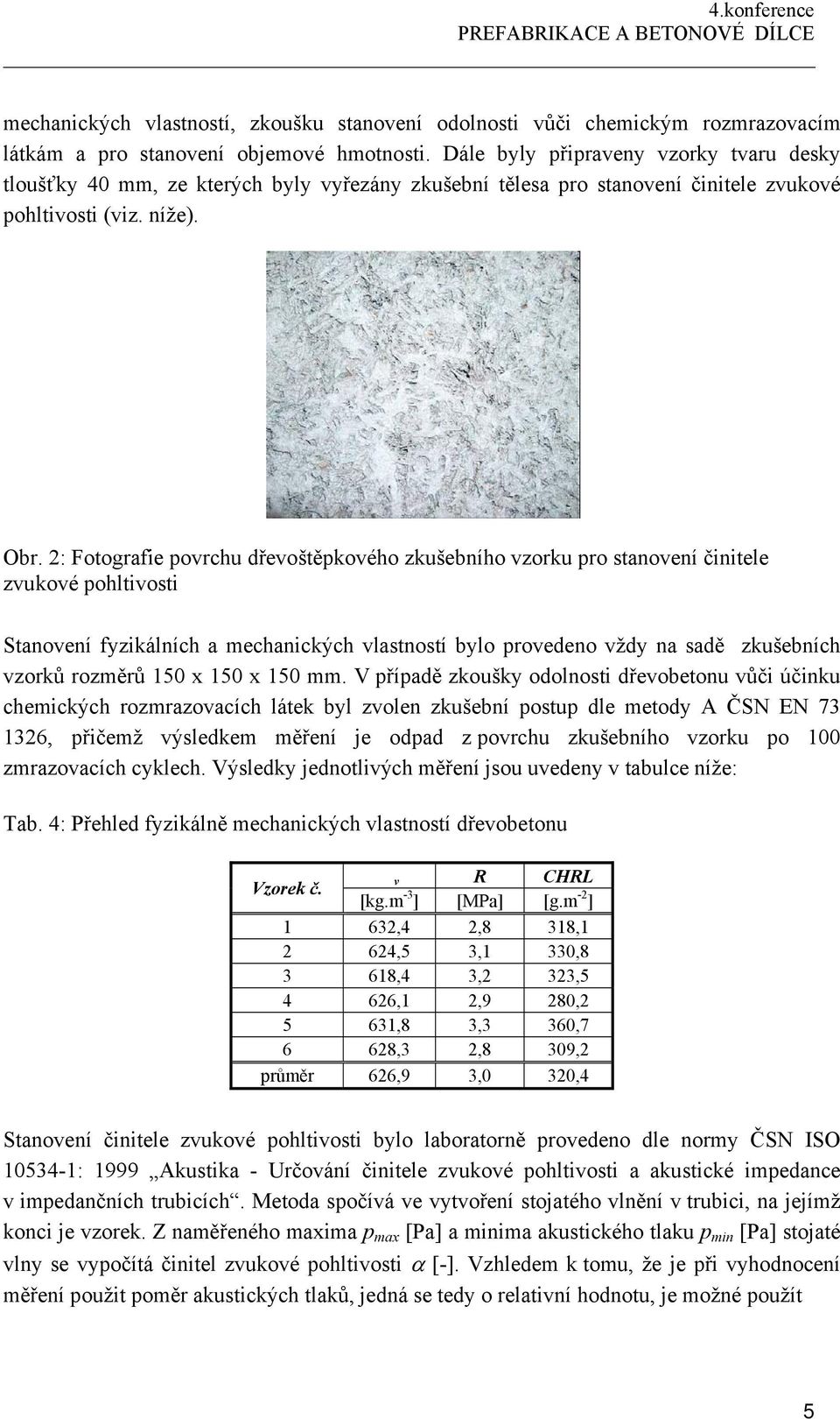 2: Fotografie povrchu dřevoštěpkového zkušebního vzorku pro stanovení činitele zvukové pohltivosti Stanovení fyzikálních a mechanických vlastností bylo provedeno vždy na sadě zkušebních vzorků