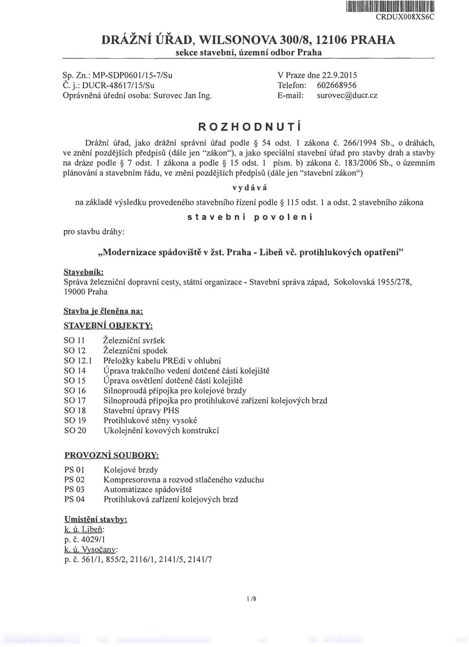 266/1994 Sb., o dráhách, ve znění pozdějších předpisů (dále jen "zákon"), a jako speciální stavební úřad pro stavby drah a stavby na dráze podle 7 odst. 1 zákona a podle 15 odst. 1 písm. b) zákona č.