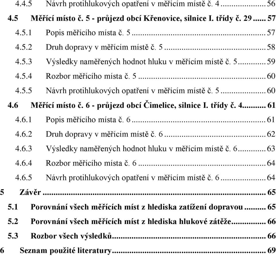 6 - průjezd obcí Čimelice, silnice I. třídy č. 4... 61 4.6.1 Popis měřícího místa č. 6... 61 4.6.2 Druh dopravy v měřícím místě č. 6... 62 4.6.3 Výsledky naměřených hodnot hluku v měřícím místě č. 6... 63 4.