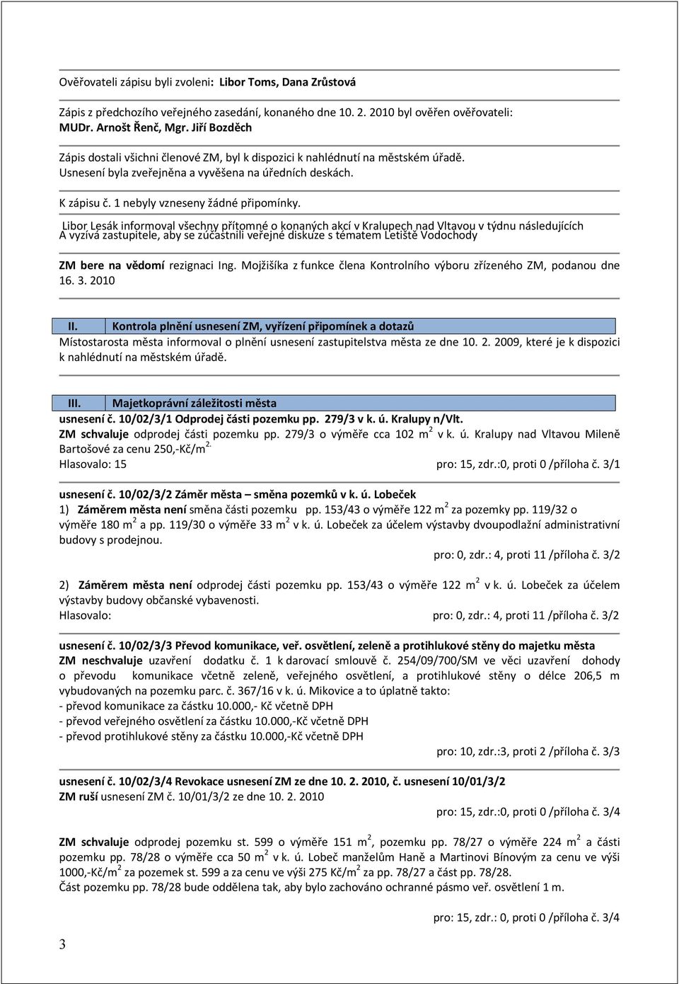 Libor Lesák informoval všechny přítomné o konaných akcí v Kralupech nad Vltavou v týdnu následujících A vyzívá zastupitele, aby se zúčastnili veřejné diskuze s tématem Letiště Vodochody ZM bere na