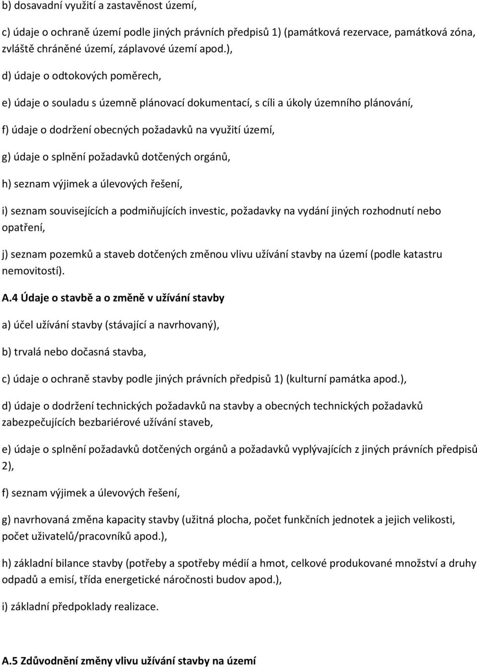 požadavků dotčených orgánů, h) seznam výjimek a úlevových řešení, i) seznam souvisejících a podmiňujících investic, požadavky na vydání jiných rozhodnutí nebo opatření, j) seznam pozemků a staveb