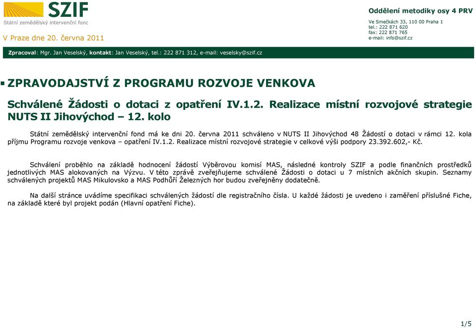 kolo Státní zemědělský intervenční fond má ke dni 20. června 2011 schváleno v NUTS II Jihovýchod 48 Žádostí o dotaci v rámci 12. kola příjmu Programu rozvoje venkova IV.1.2. Realizace místní rozvojové strategie v celkové výši podpory 23.