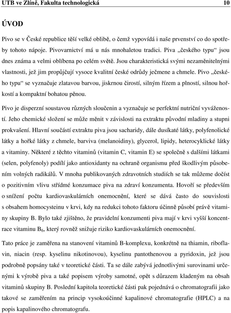 Pivo českého typu se vyznačuje zlatavou barvou, jiskrnou čirostí, silným řízem a plností, silnou hořkostí a kompaktní bohatou pěnou.