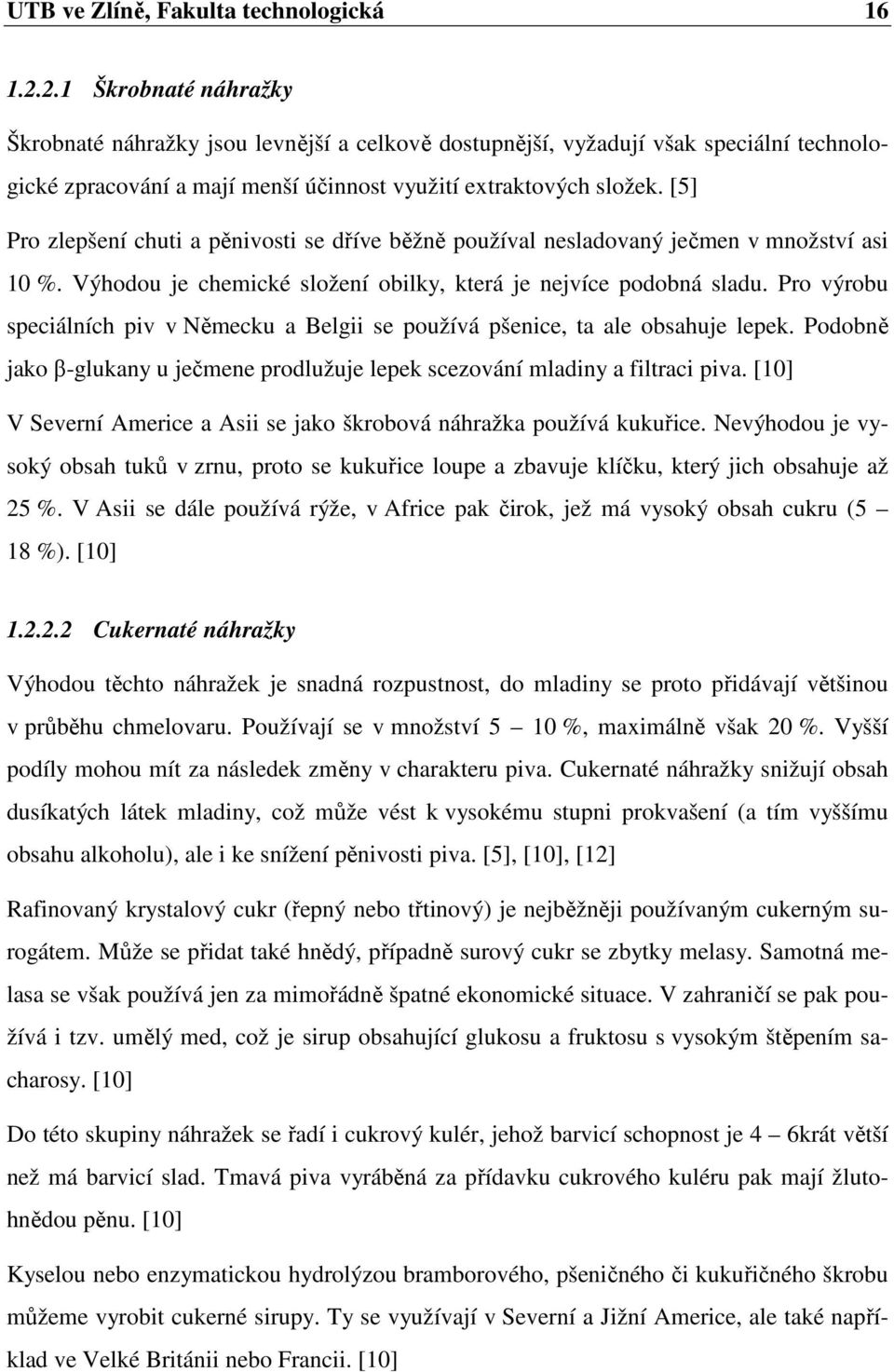 [5] Pro zlepšení chuti a pěnivosti se dříve běžně používal nesladovaný ječmen v množství asi 10 %. Výhodou je chemické složení obilky, která je nejvíce podobná sladu.