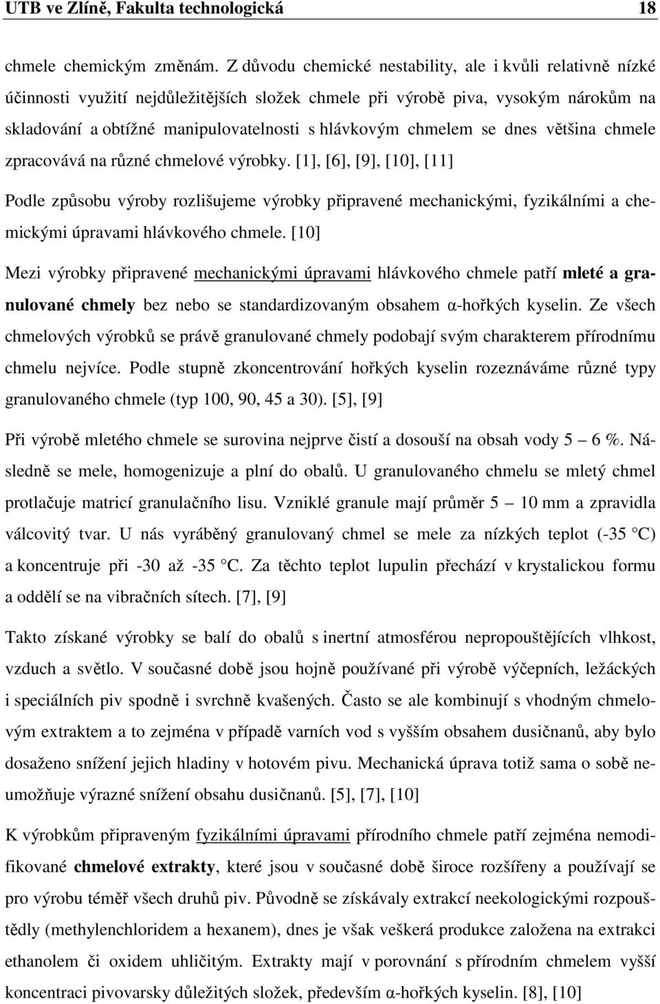 chmelem se dnes většina chmele zpracovává na různé chmelové výrobky.