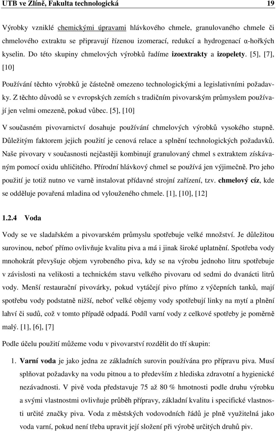 Z těchto důvodů se v evropských zemích s tradičním pivovarským průmyslem používají jen velmi omezeně, pokud vůbec.