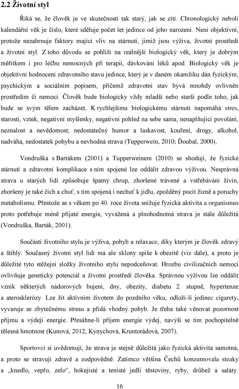 Z toho důvodu se pohlíží na reálnější biologický věk, který je dobrým měřítkem i pro léčbu nemocných při terapii, dávkování léků apod.