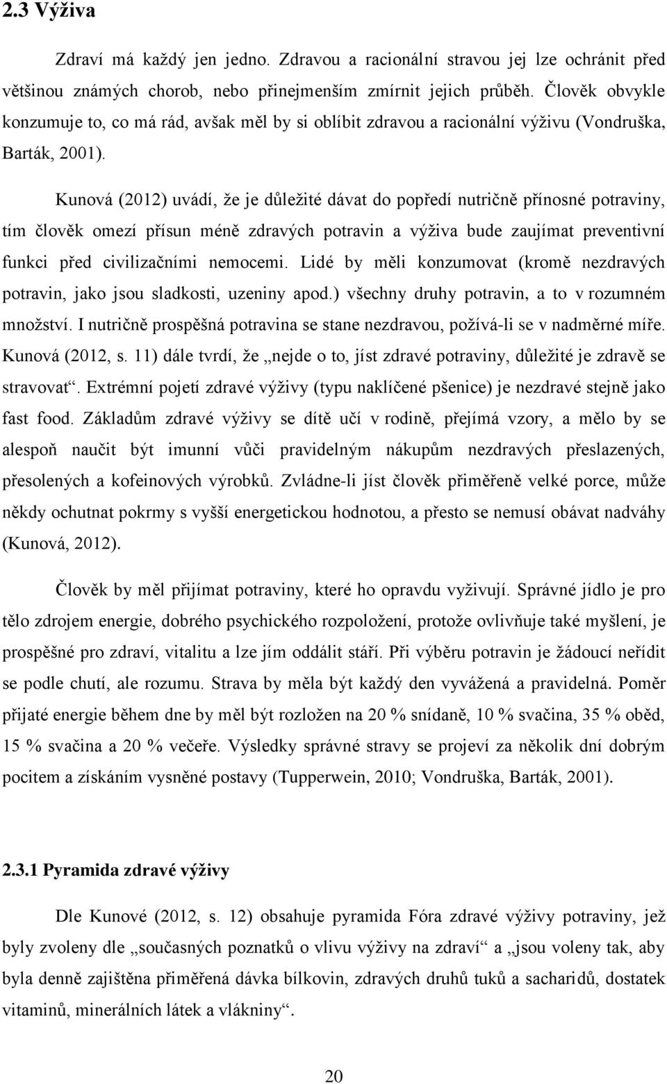 Kunová (2012) uvádí, že je důležité dávat do popředí nutričně přínosné potraviny, tím člověk omezí přísun méně zdravých potravin a výživa bude zaujímat preventivní funkci před civilizačními nemocemi.