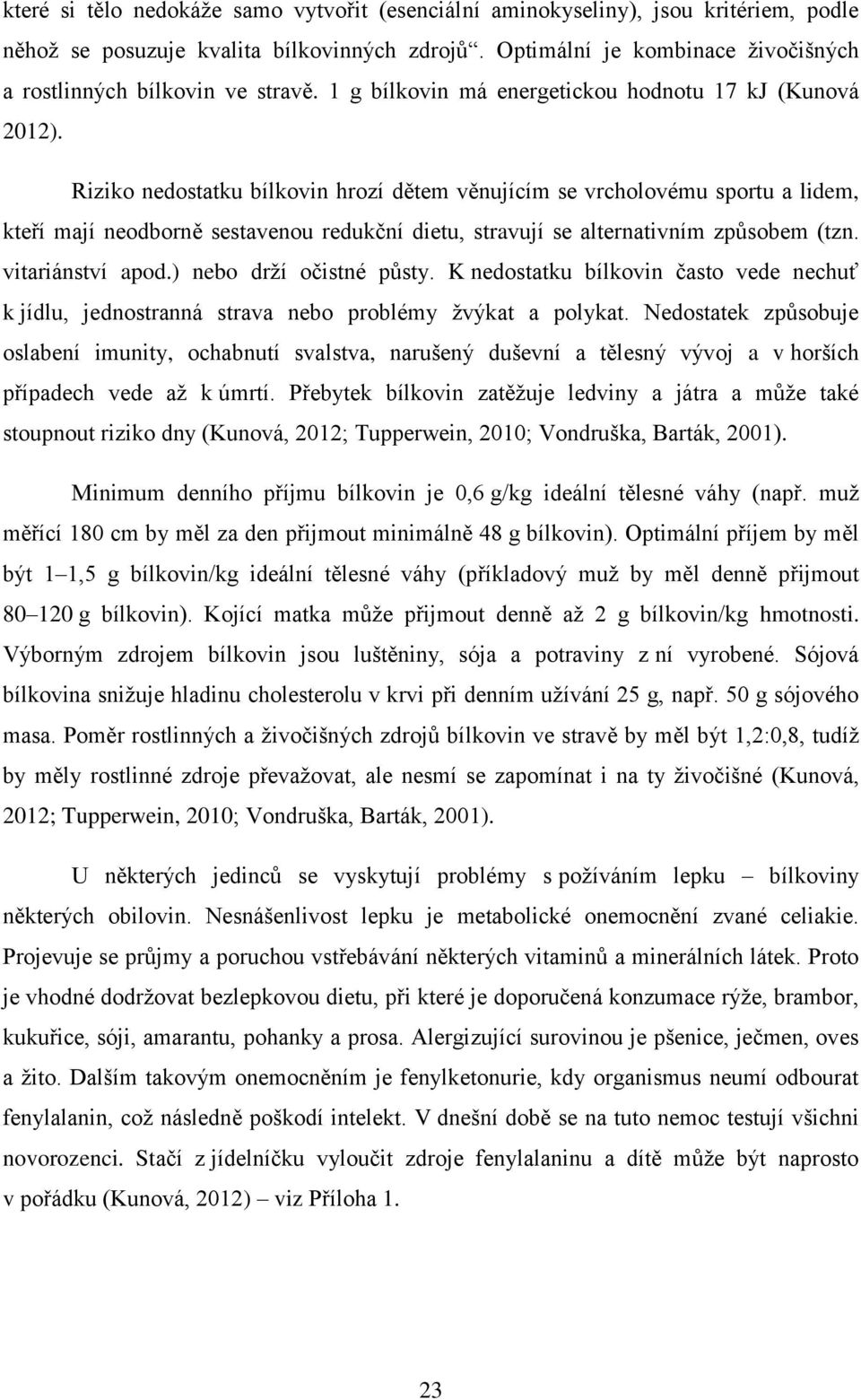 Riziko nedostatku bílkovin hrozí dětem věnujícím se vrcholovému sportu a lidem, kteří mají neodborně sestavenou redukční dietu, stravují se alternativním způsobem (tzn. vitariánství apod.