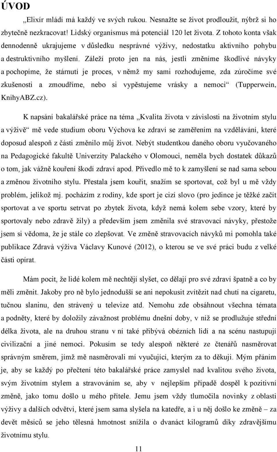 Záleží proto jen na nás, jestli změníme škodlivé návyky a pochopíme, že stárnutí je proces, v němž my sami rozhodujeme, zda zúročíme své zkušenosti a zmoudříme, nebo si vypěstujeme vrásky a nemoci