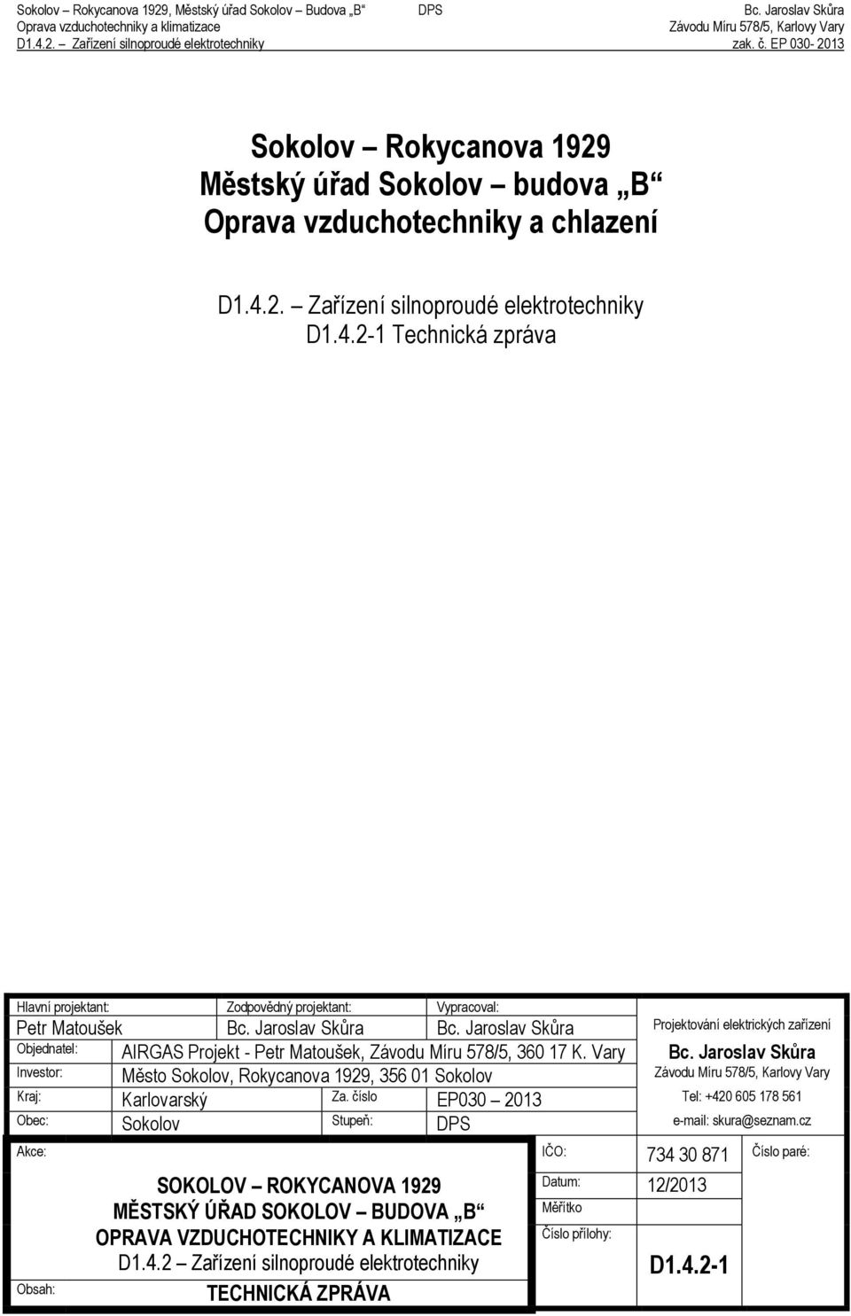 Jaroslav Skůra Investor: Město Sokolov, Rokycanova 1929, 356 01 Sokolov Kraj: Karlovarský Za. číslo EP030 2013 Tel: +420 605 178 561 Obec: Sokolov Stupeň: DPS e-mail: skura@seznam.