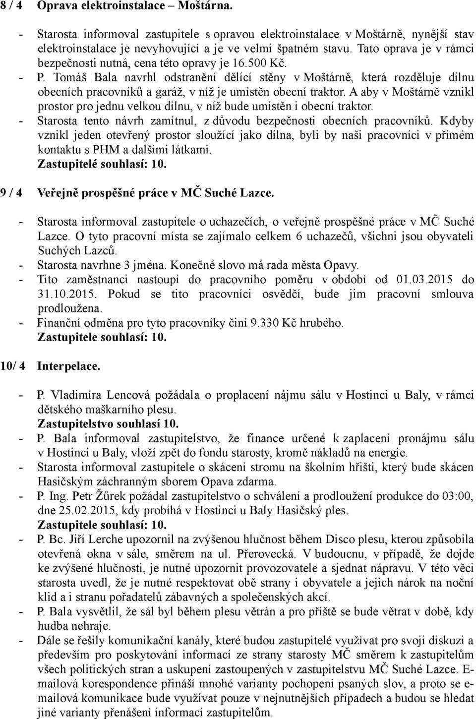 Tomáš Bala navrhl odstranění dělící stěny v Moštárně, která rozděluje dílnu obecních pracovníků a garáž, v níž je umístěn obecní traktor.