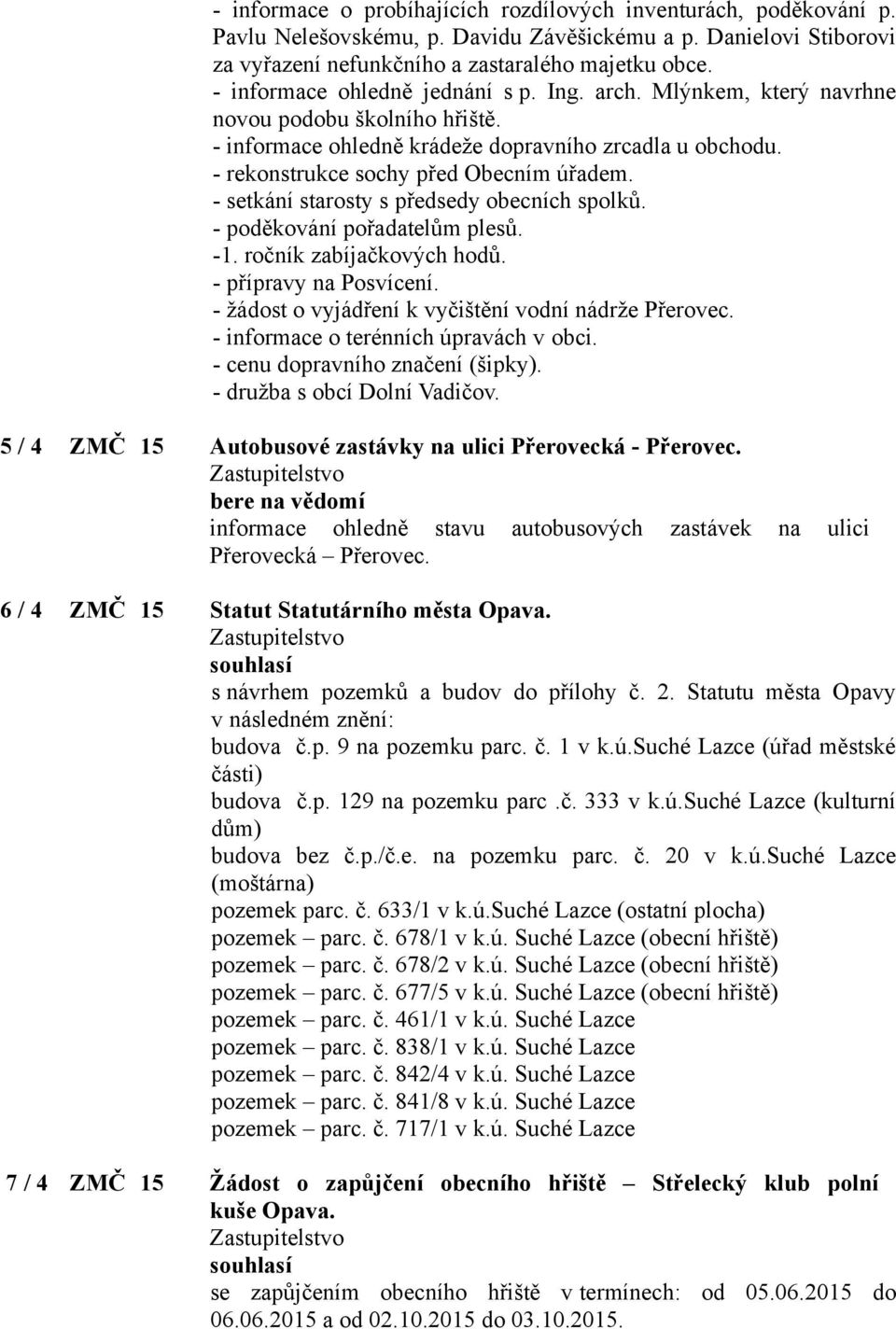 - setkání starosty s předsedy obecních spolků. - poděkování pořadatelům plesů. -1. ročník zabíjačkových hodů. - přípravy na Posvícení. - žádost o vyjádření k vyčištění vodní nádrže Přerovec.