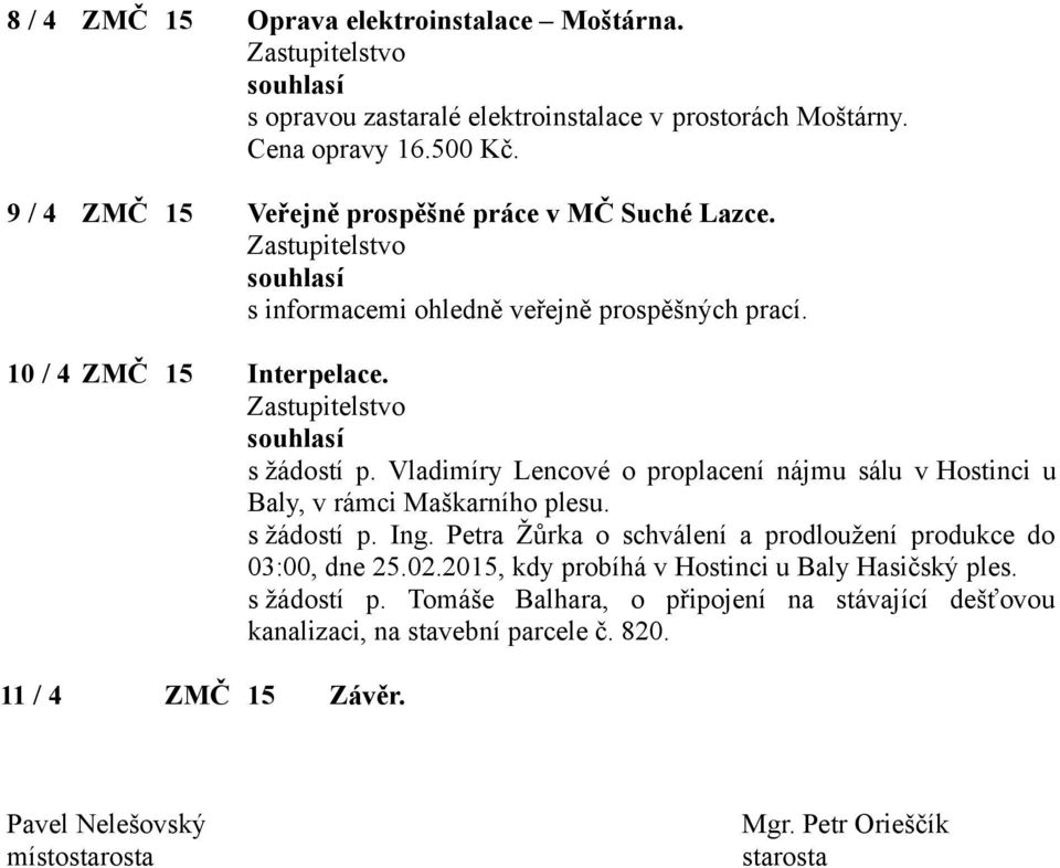 Vladimíry Lencové o proplacení nájmu sálu v Hostinci u Baly, v rámci Maškarního plesu. s žádostí p. Ing. Petra Žůrka o schválení a prodloužení produkce do 03:00, dne 25.