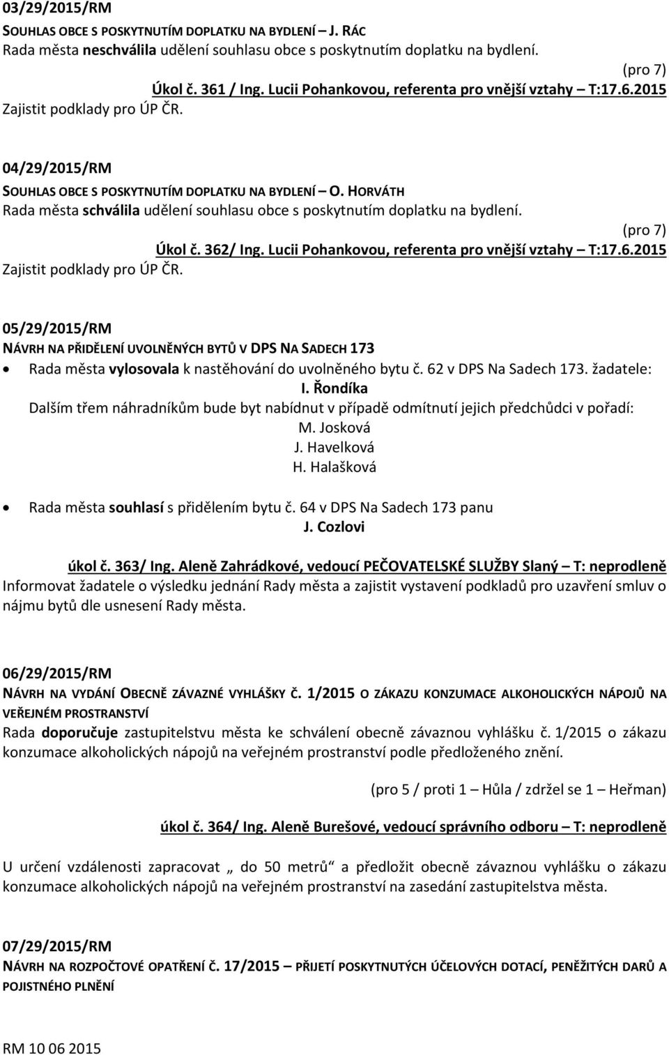 HORVÁTH Rada města schválila udělení souhlasu obce s poskytnutím doplatku na bydlení. Úkol č. 362/ Ing. Lucii Pohankovou, referenta pro vnější vztahy T:17.6.2015 Zajistit podklady pro ÚP ČR.