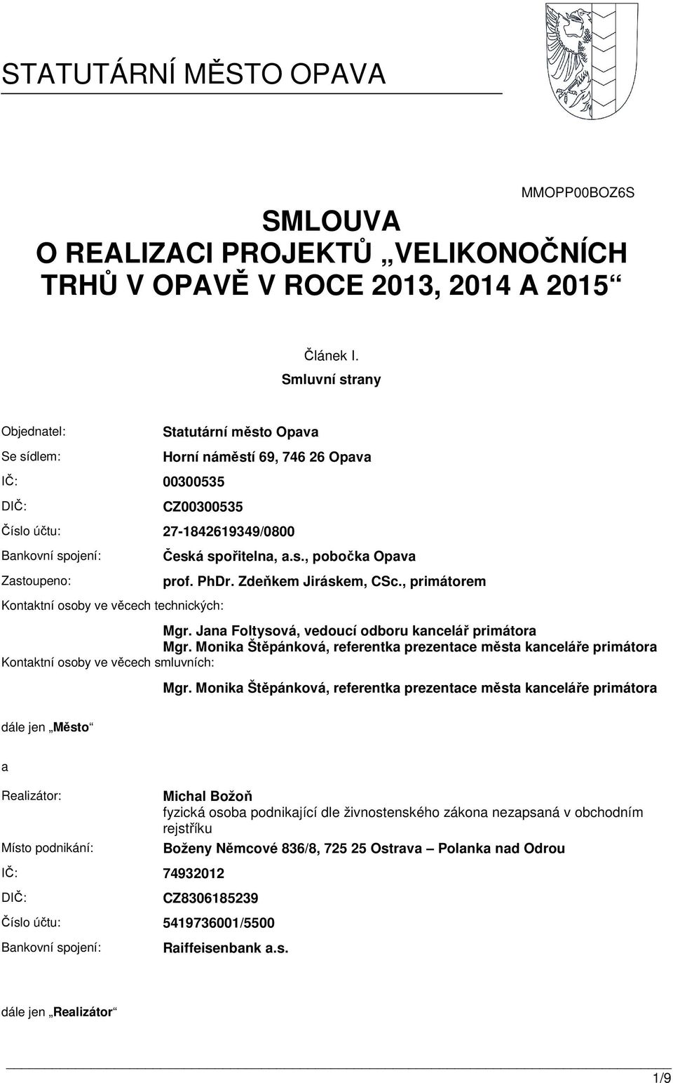 ve věcech technických: Česká spořitelna, a.s., pobočka Opava prof. PhDr. Zdeňkem Jiráskem, CSc., primátorem Mgr. Jana Foltysová, vedoucí odboru kancelář primátora Mgr.