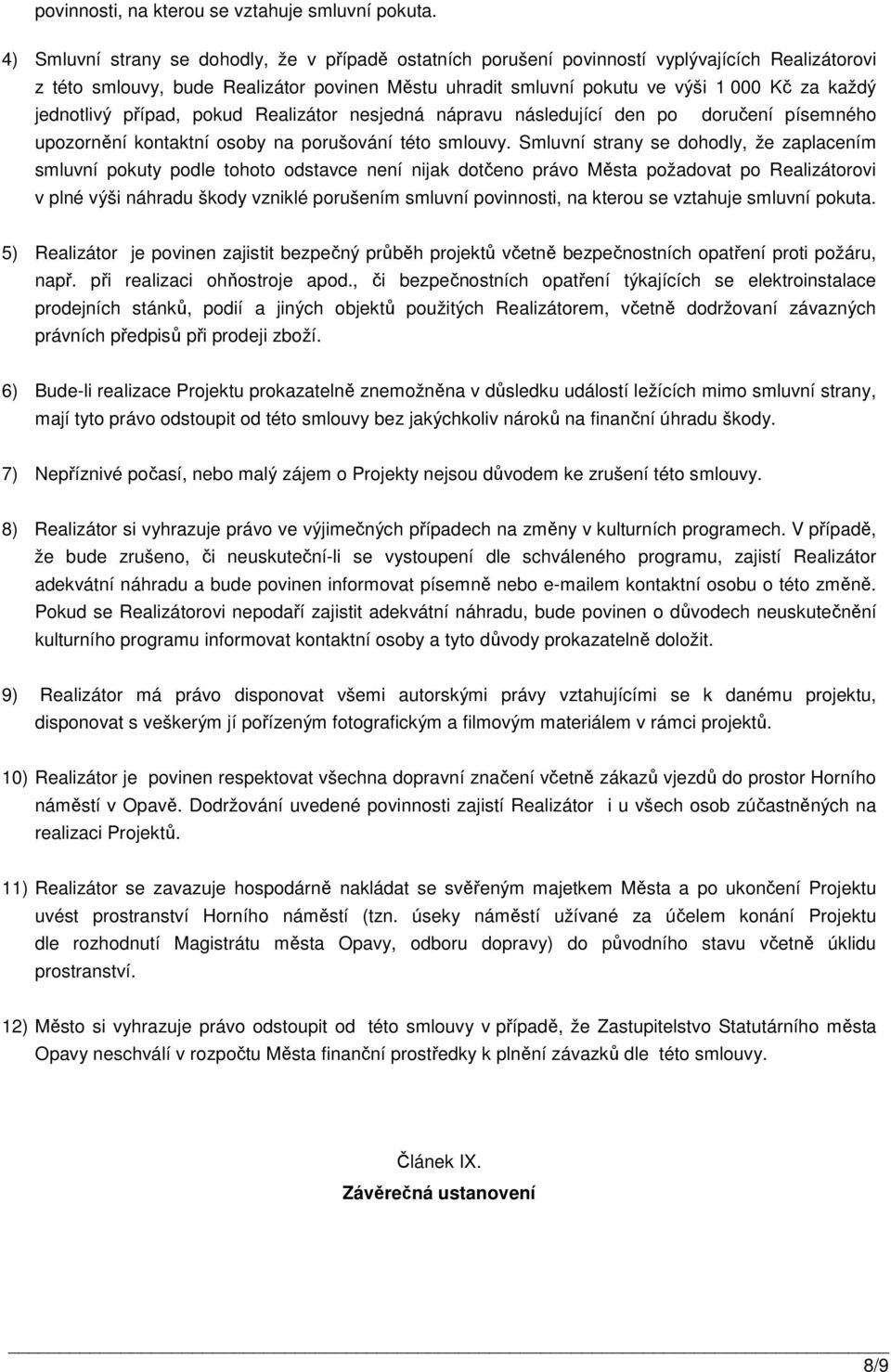 jednotlivý případ, pokud Realizátor nesjedná nápravu následující den po doručení písemného upozornění kontaktní osoby na porušování této smlouvy.