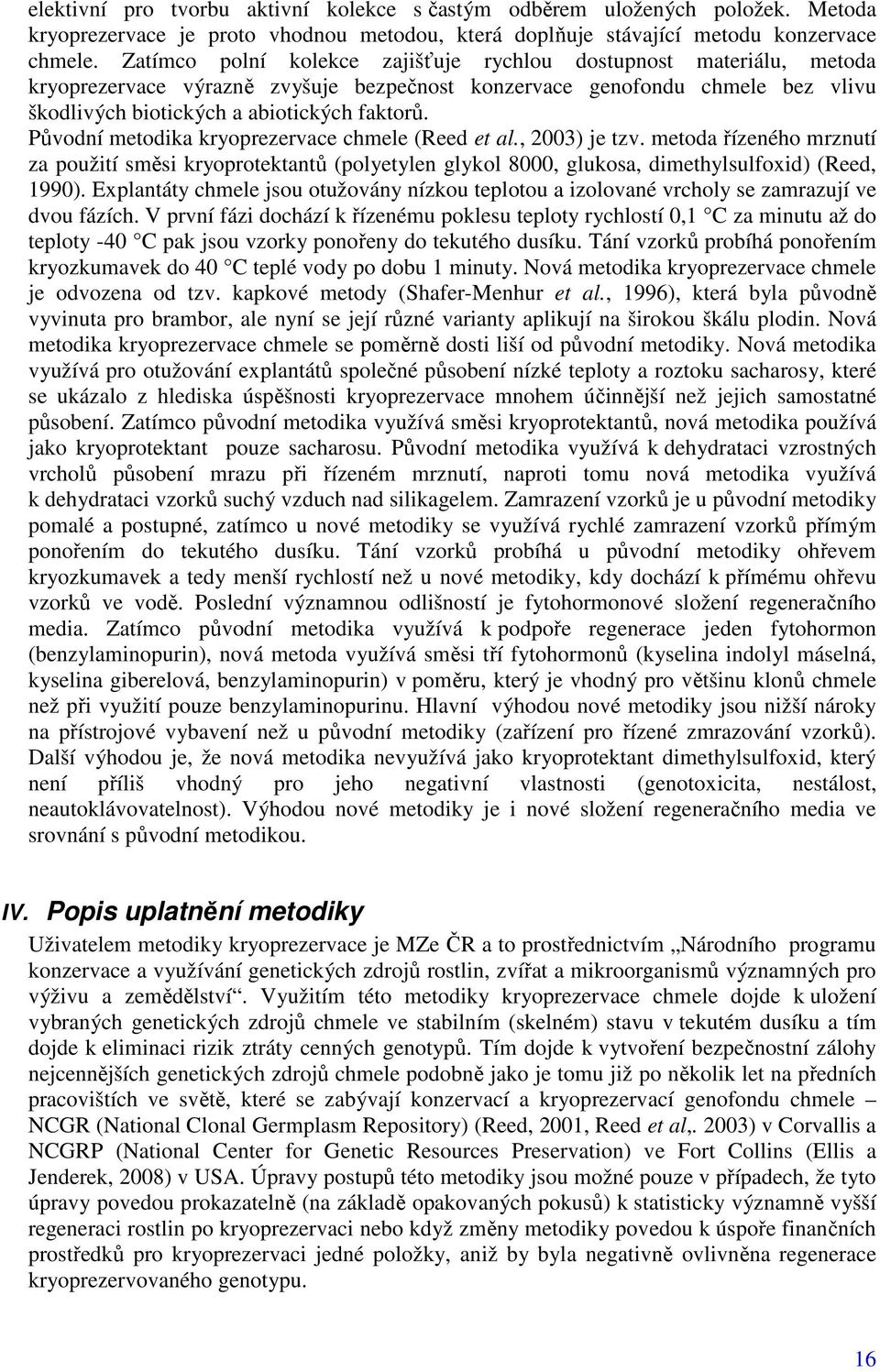 Původní metodika kryoprezervace chmele (Reed et al., 2003) je tzv. metoda řízeného mrznutí za použití směsi kryoprotektantů (polyetylen glykol 8000, glukosa, dimethylsulfoxid) (Reed, 1990).