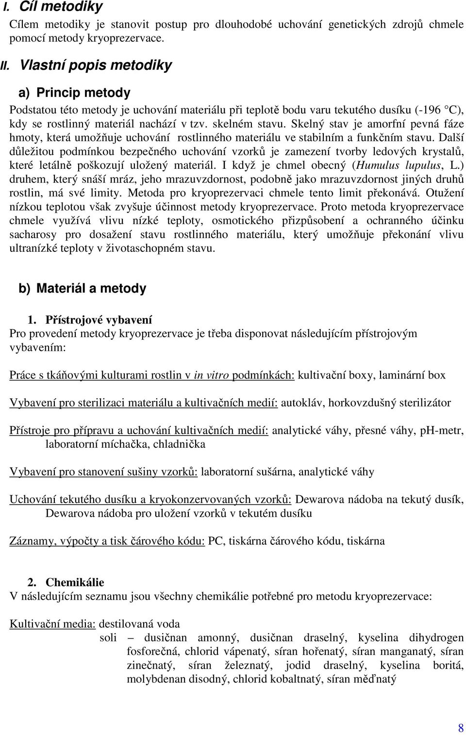 Skelný stav je amorfní pevná fáze hmoty, která umožňuje uchování rostlinného materiálu ve stabilním a funkčním stavu.