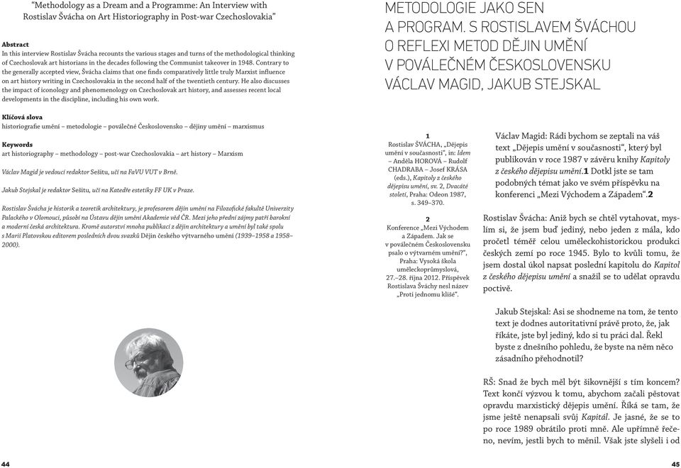 Contrary to the generally accepted view, Švácha claims that one finds comparatively little truly Marxist influence on art history writing in Czechoslovakia in the second half of the twentieth century.