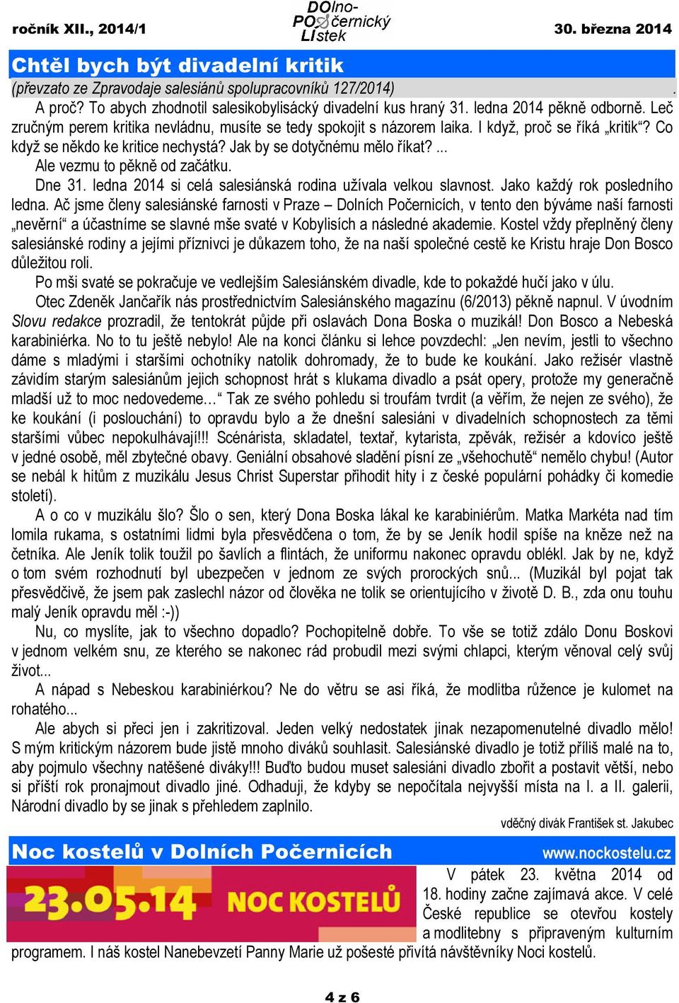 Co když se někdo ke kritice nechystá? Jak by se dotyčnému mělo říkat?... Ale vezmu to pěkně od začátku. Dne 31. ledna 2014 si celá salesiánská rodina užívala velkou slavnost.