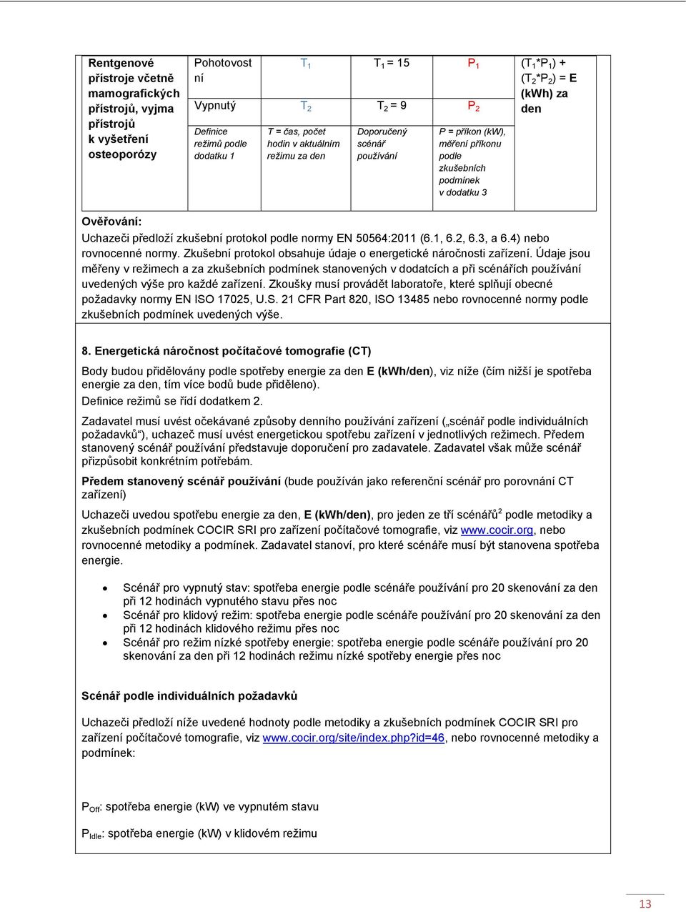 předloží zkušební protokol podle normy EN 50564:2011 (6.1, 6.2, 6.3, a 6.4) nebo rovnocenné normy. Zkušební protokol obsahuje údaje o energetické náročnosti zařízení.
