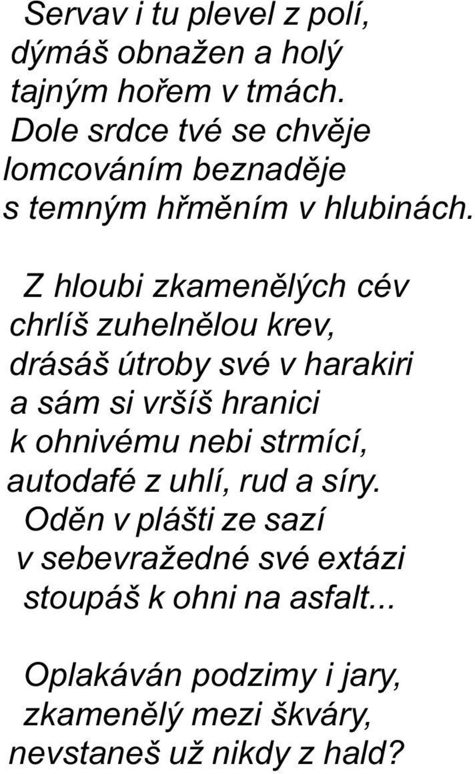 Z hloubi zkamenìlých cév chrlíš zuhelnìlou krev, drásáš útroby své v harakiri a sám si vršíš hranici k ohnivému
