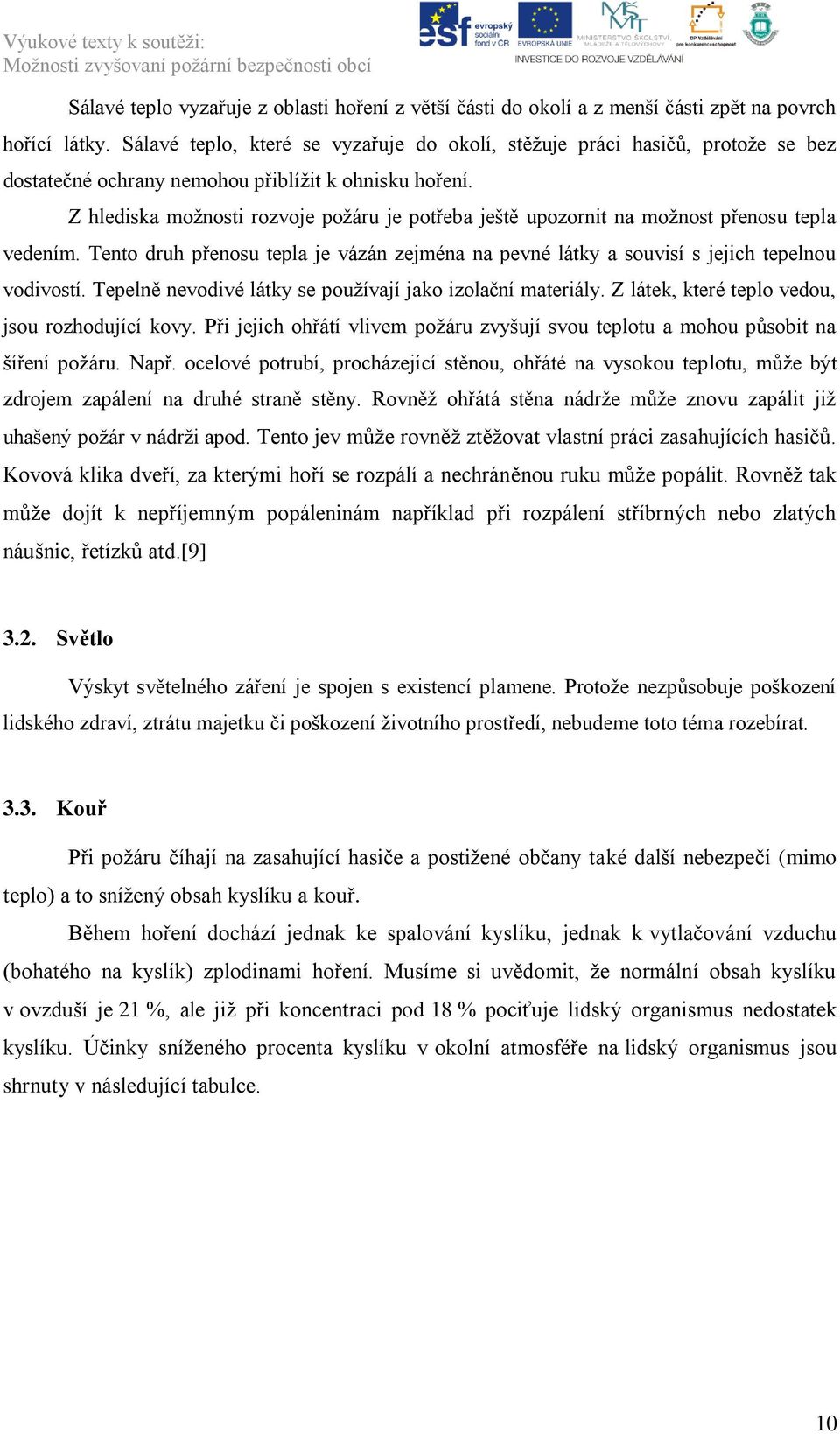 Z hlediska moţnosti rozvoje poţáru je potřeba ještě upozornit na moţnost přenosu tepla vedením. Tento druh přenosu tepla je vázán zejména na pevné látky a souvisí s jejich tepelnou vodivostí.