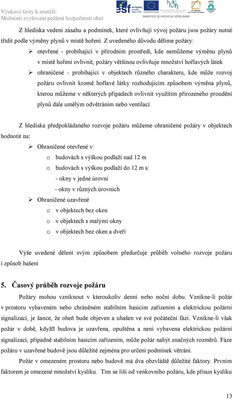 probíhající v objektech různého charakteru, kde můţe rozvoj poţáru ovlivnit kromě hořlavé látky rozhodujícím způsobem výměna plynů, kterou můţeme v některých případech ovlivnit vyuţitím přirozeného