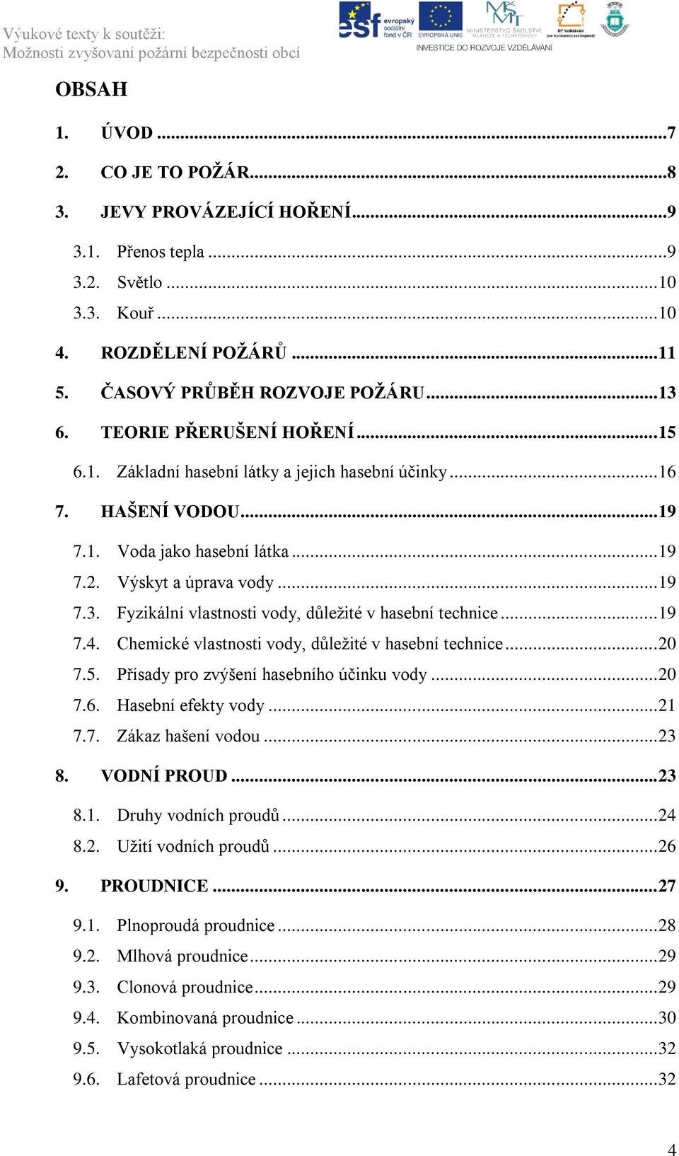 Fyzikální vlastnosti vody, důleţité v hasební technice... 19 7.4. Chemické vlastnosti vody, důleţité v hasební technice... 20 7.5. Přísady pro zvýšení hasebního účinku vody... 20 7.6.