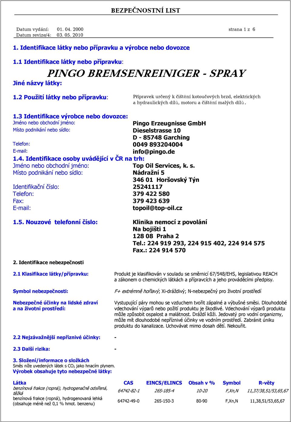 3 Identifikace výrobce nebo dovozce: Jméno nebo obchodní jméno: Pingo Erzeugnisse GmbH Místo podnikání nebo sídlo: Dieselstrasse 10 D - 85748 Garching Telefon: 0049 893204004 E-mail: info@pingo.de 1.