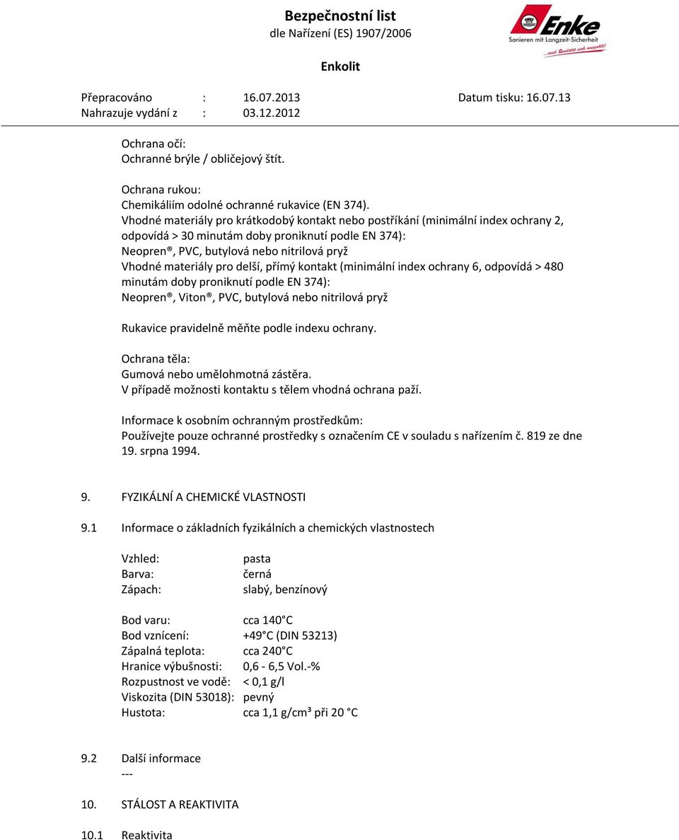 pro delší, přímý kontakt (minimální index ochrany 6, odpovídá > 480 minutám doby proniknutí podle EN 374): Neopren, Viton, PVC, butylová nebo nitrilová pryž Rukavice pravidelně měňte podle indexu