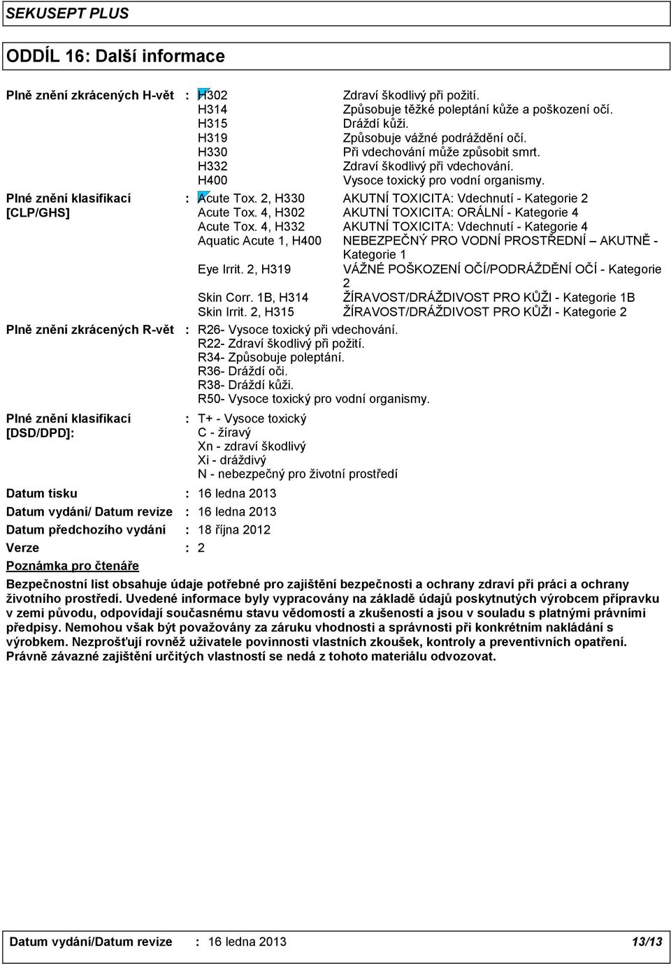 2, H330 AKUTNÍ TOXICITA Vdechnutí - Kategorie 2 [CLP/GHS] Acute Tox. 4, H302 AKUTNÍ TOXICITA ORÁLNÍ - Kategorie 4 Acute Tox.