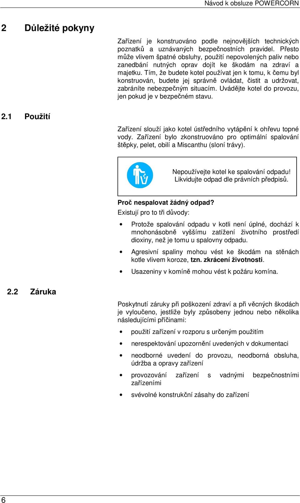 Tím, že budete kotel používat jen k tomu, k čemu byl konstruován, budete jej správně ovládat, čistit a udržovat, zabráníte nebezpečným situacím.