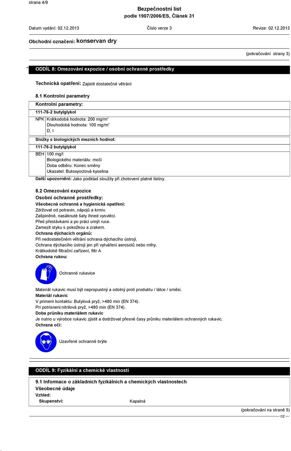 100 mg/l Biologického materiálu: moči Doba odběru: Konec směny Ukazatel: Butoxyoctová kyselina Další upozornění: Jako podklad sloužily při zhotovení platné listiny. 8.