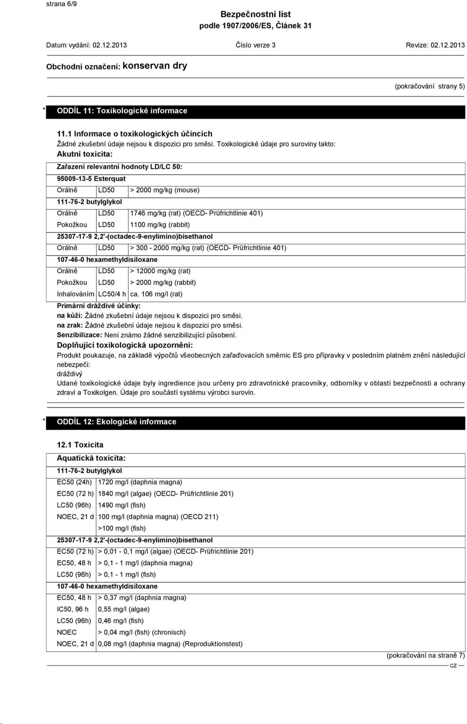 (OECD- Prüfrichtlinie 401) Pokožkou LD50 1100 mg/kg (rabbit) 25307-17-9 2,2'-(octadec-9-enylimino)bisethanol Orálně LD50 > 300-2000 mg/kg (rat) (OECD- Prüfrichtlinie 401) 107-46-0