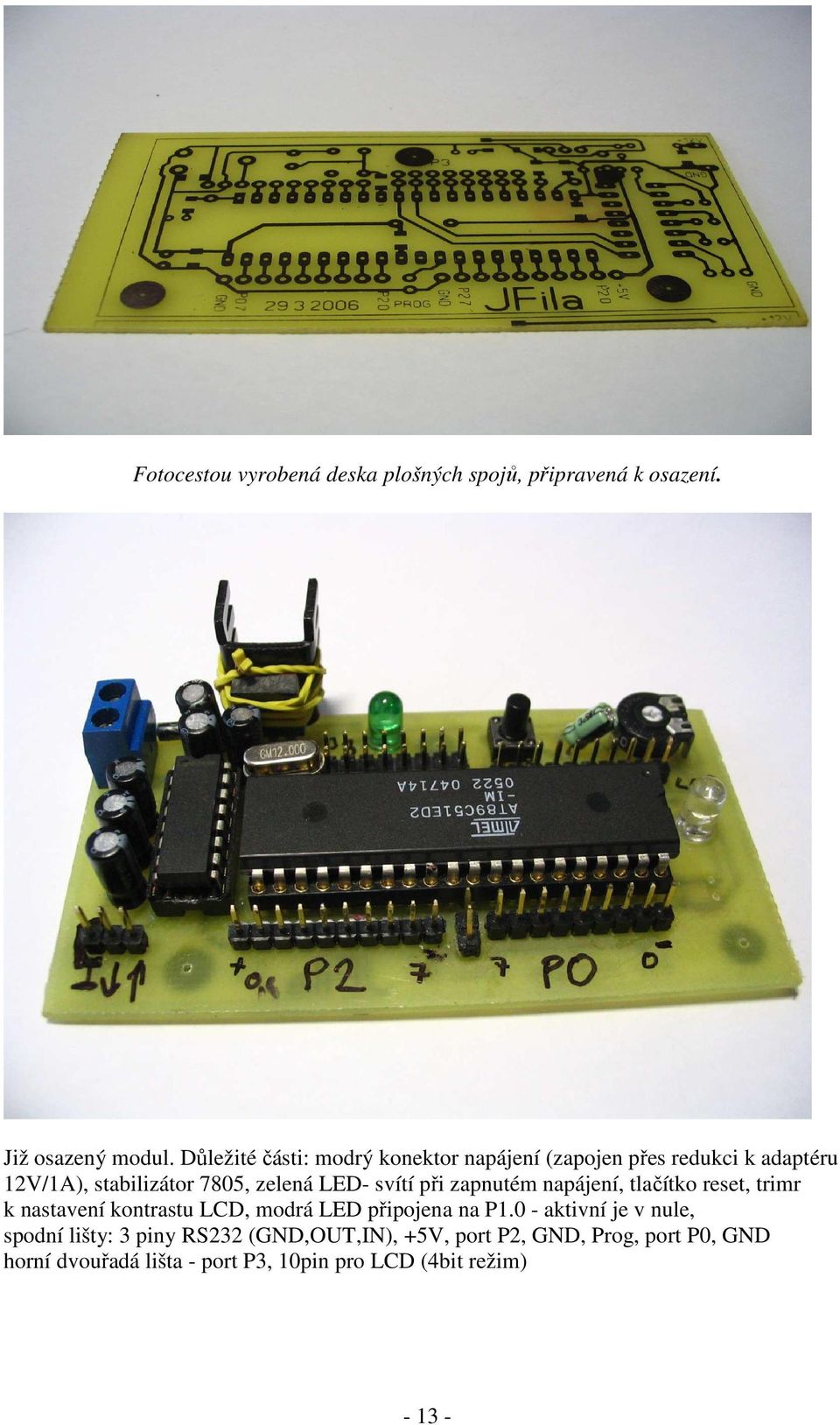 svítí při zapnutém napájení, tlačítko reset, trimr k nastavení kontrastu LCD, modrá LED připojena na P1.