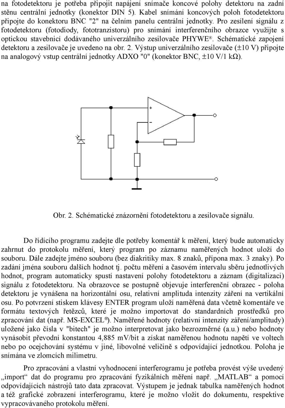 Pro zesílení signálu z fotodetektoru (fotodiody, fototranzistoru) pro snímání interferenčního obrazce využijte s optickou stavebnicí dodávaného univerzálního zesilovače PHYWE.