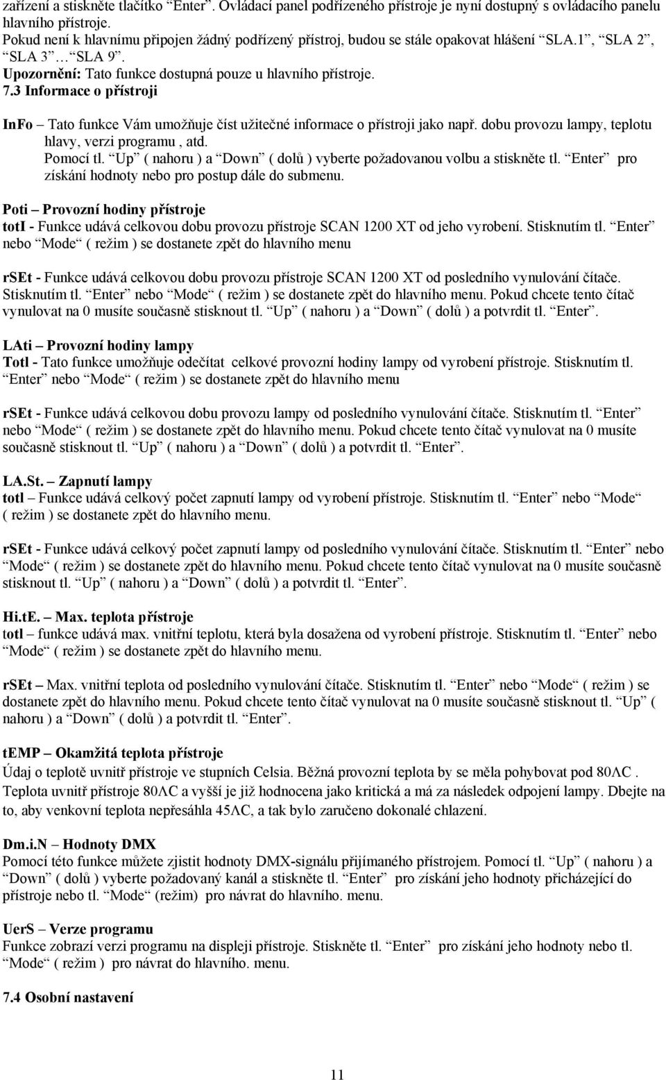 3 Informace o přístroji InFo Tato funkce Vám umožňuje číst užitečné informace o přístroji jako např. dobu provozu lampy, teplotu hlavy, verzi programu, atd. Pomocí tl.