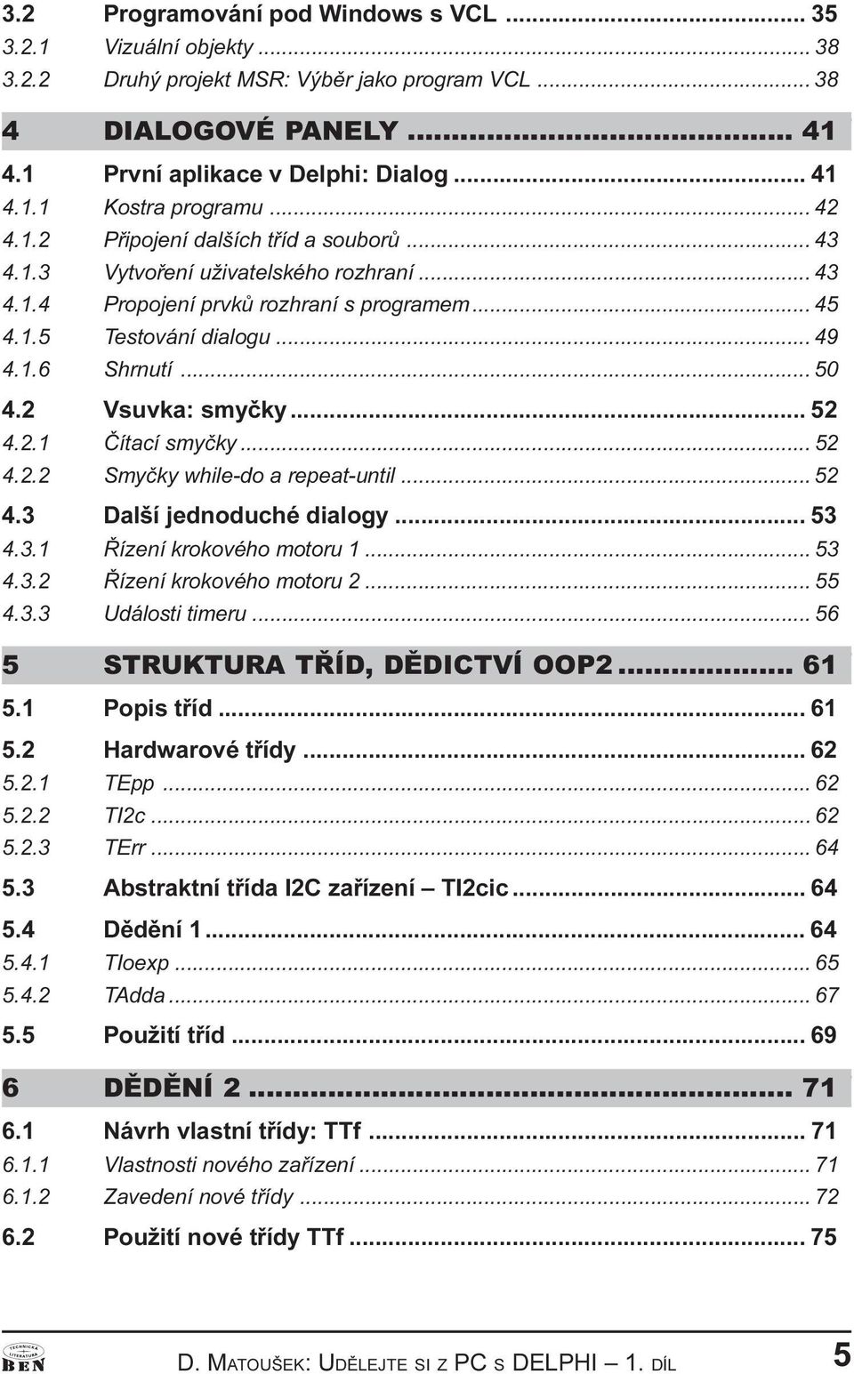 4 2 1 Èítací smyèky 52 4 2 2 Smyèky while-do a repeat-until 52 4 3 Další jednoduché dialogy 53 4 3 1 Øízení krokového motoru 1 53 4 3 2 Øízení krokového motoru 2 55 4 3 3 Události timeru 56 5