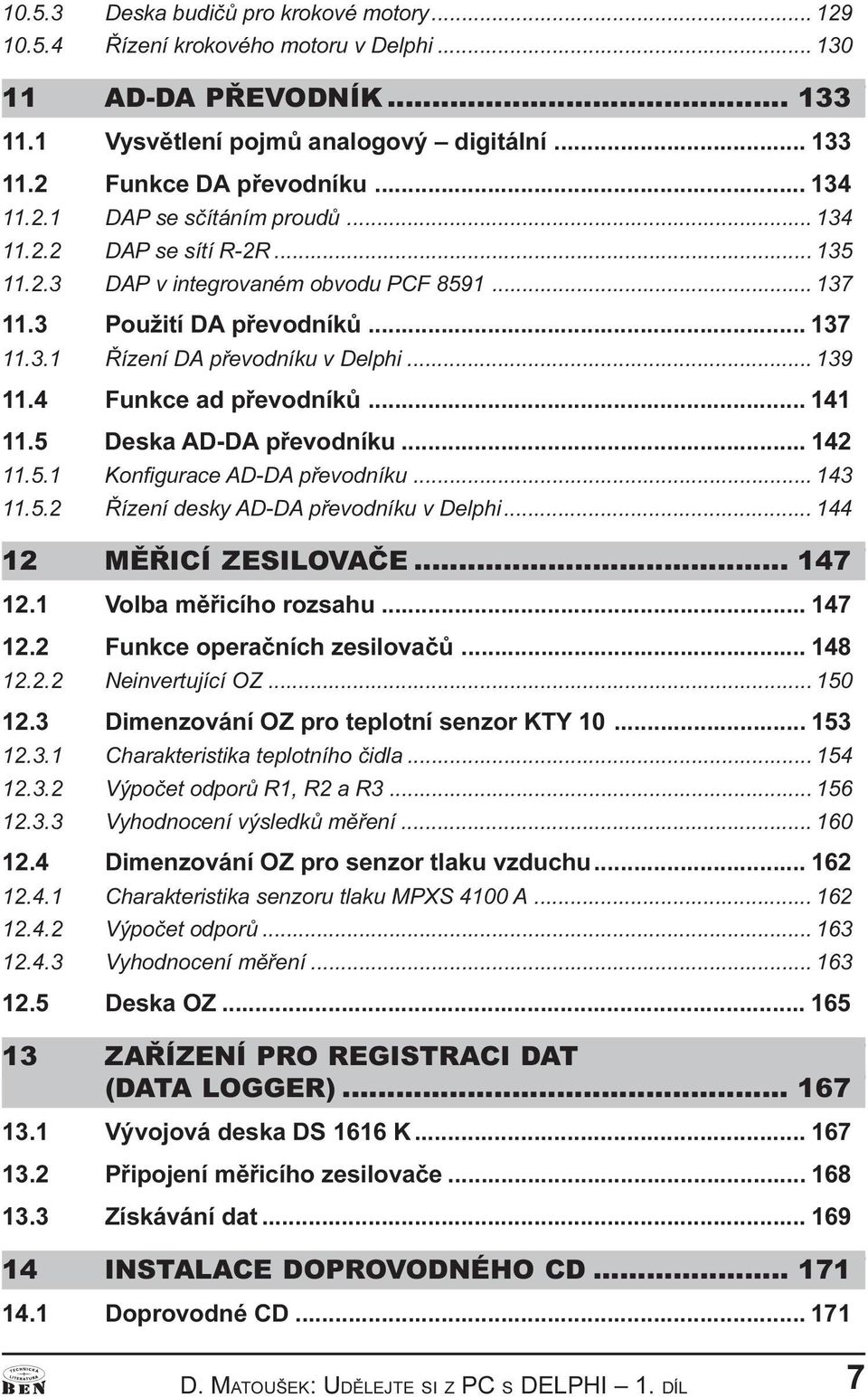 5 Deska AD-DA pøevodníku 142 11 5 1 Konfigurace AD-DA pøevodníku 143 11 5 2 Øízení desky AD-DA pøevodníku v Delphi 144 12 MÌØICÍ ZESILOVAÈE 147 12 1 Volba mìøicího rozsahu 147 12 2 Funkce operaèních