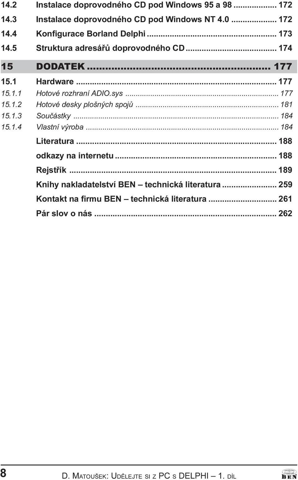 desky plošných spojù 181 15 1 3 Souèástky 184 15 1 4 Vlastní výroba 184 Literatura 188 odkazy na internetu 188 Rejstøík 189 Knihy