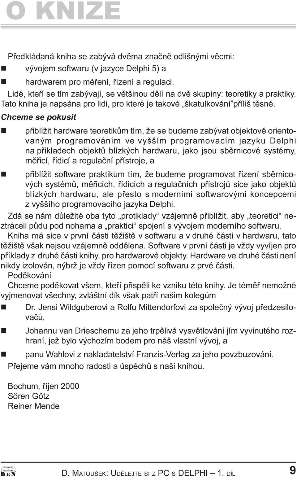 orientovaným programováním ve vyšším programovacím jazyku Delphi na pøíkladech objektù blízkých hardwaru, jako jsou sbìrnicové systémy, mìøicí, øídicí a regulaèní pøístroje, a n pøiblížit software