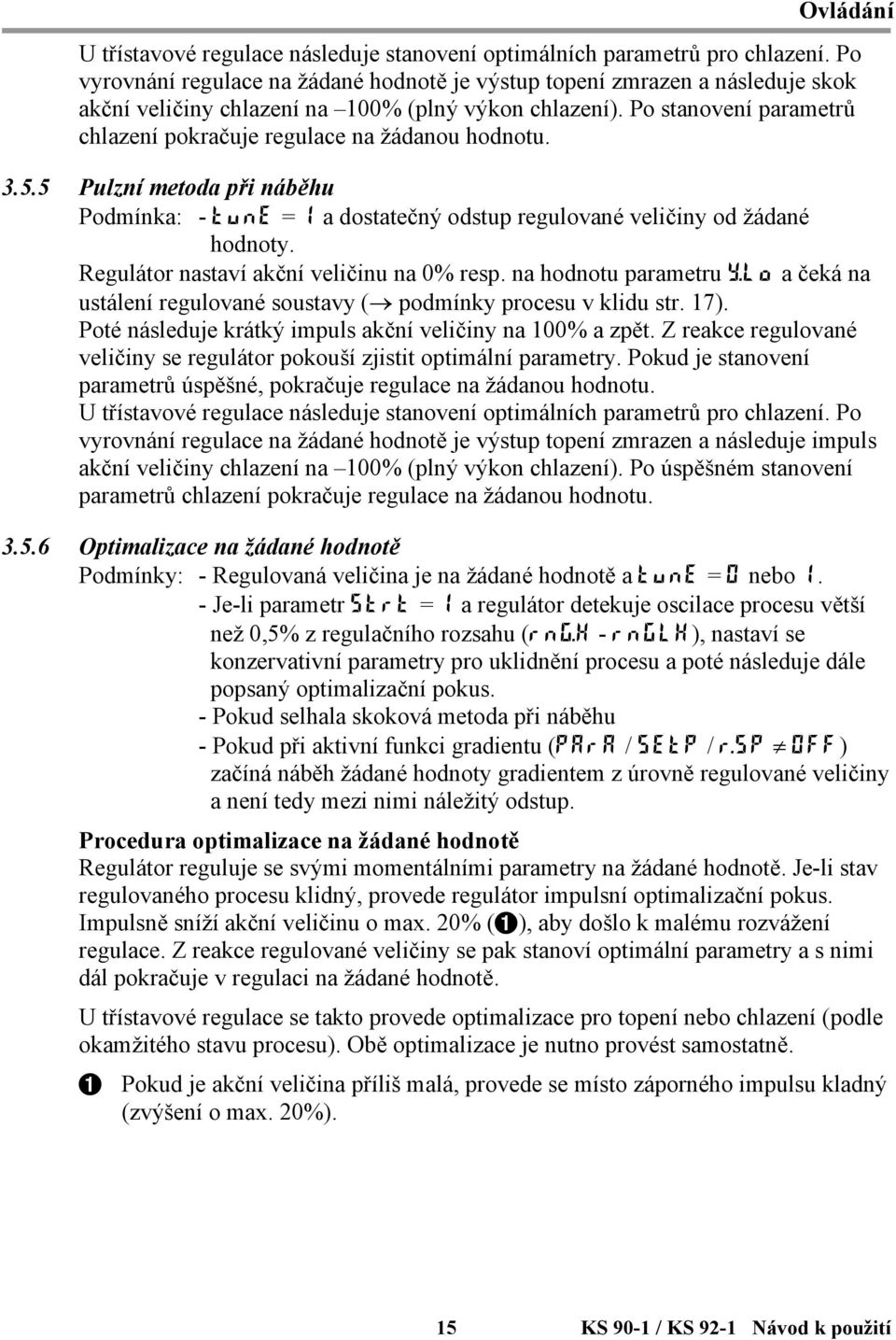 Po stanovení parametrů chlazení pokračuje regulace na žádanou hodnotu. 3.5.5 Pulzní metoda při náběhu Podmínka: - tune = 1 a dostatečný odstup regulované veličiny od žádané hodnoty.