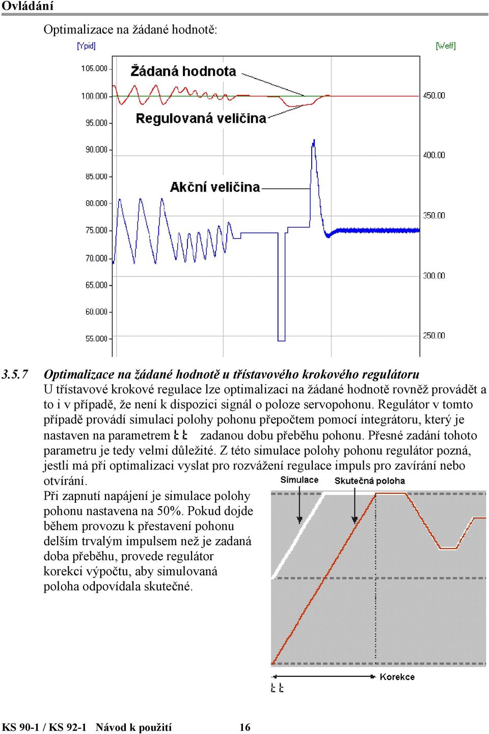 poloze servopohonu. Regulátor v tomto případě provádí simulaci polohy pohonu přepočtem pomocí integrátoru, který je nastaven na parametrem tt zadanou dobu přeběhu pohonu.