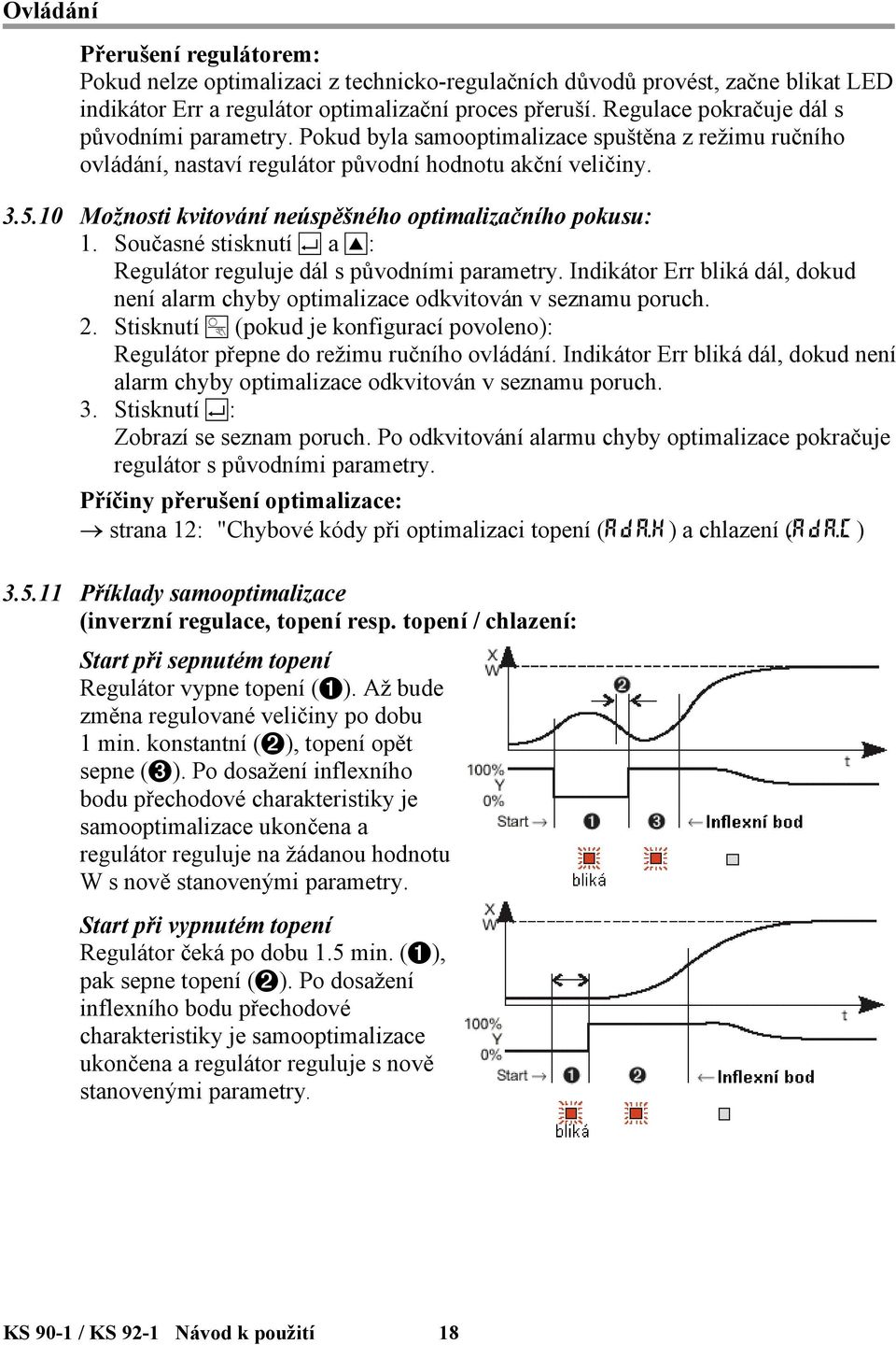 10 Možnosti kvitování neúspěšného optimalizačního pokusu: 1. Současné stisknutí L a I: Regulátor reguluje dál s původními parametry.